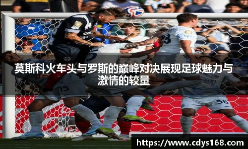 莫斯科火车头与罗斯的巅峰对决展现足球魅力与激情的较量