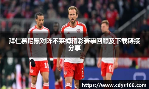 拜仁慕尼黑对阵不莱梅精彩赛事回顾及下载链接分享